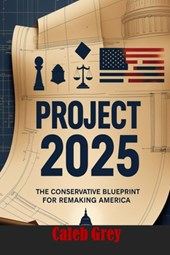Project 2025: The Conservative Blueprint for Remaking America
