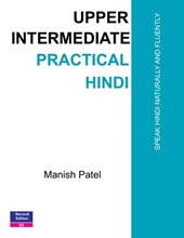 Upper Intermediate Practical Hindi: Speak Hindi Naturally and Fluently