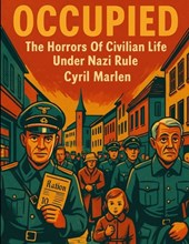 Occupied: The Horrors Of Civilian Life Under Nazi Rule