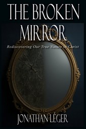 The Broken Mirror: Rediscovering Our True Nature in Christ