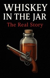Whiskey In The Jar: The Real Story