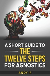 A Short Guide to the Twelve Steps for Agnostics