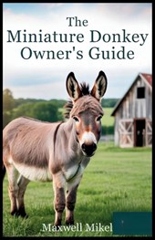 Mikel, M: Miniature Donkey Owner's Guide