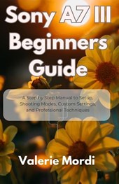 Mordi, V: Sony A7 III Beginners Guide