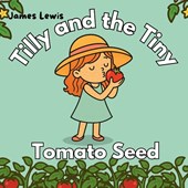 Lewis, J: Tilly and the Tiny Tomato Seed