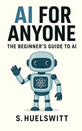AI for Anyone: The Beginner's Guide to AI