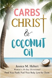 Hebert, J: Carbs, Christ & Coconut Oil