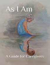 As I Am: A Guide for Caregivers