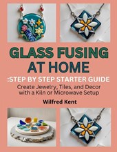 Kent, W: GLASS FUSING AT HOME