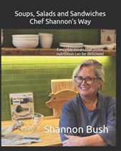 Soups, Salads and Sandwiches, Chef Shannon's Way: Everyday meals that prove nutritious can be delicious!