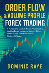 Raye, D: ORDER FLOW & VOLUME PROFILE FOREX TRADING