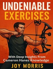 Undeniable Exercises: With deep Insights from cameron Hanes Knowledge
