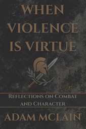 When Violence Is Virtue: Reflections on Combat and Character
