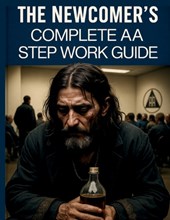 The Newcomer's Complete AA Step Work Guide