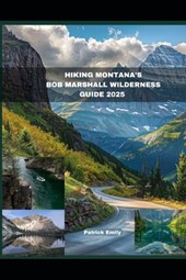 Hiking Montana's Bob Marshall Wilderness Guide 2025