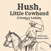 Hush, Little Cowhand: A Cowboy Lullaby