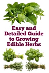 Easy and Detailed Guide to Growing Edible Herbs