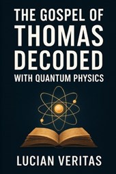 The Gospel of Thomas Decoded with Quantum Physics