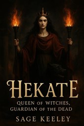 Hekate: Queen of Witches, Guardian of the Dead