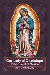 Our Lady of Guadalupe: Patron Saint of Mexico