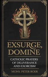 Exsurge, Domine: Catholic Prayers for Deliverance and Exorcism