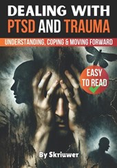 Dealing with PTSD and Trauma: Understanding, Coping, and Moving Forward