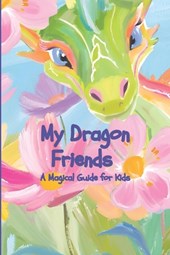 My Dragon friends: A Magical Guide for Kids