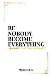 Be Nobody Become Everything: A Journey to Self-Realization