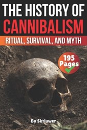 The History of Cannibalism: Ritual, Survival, and Myth
