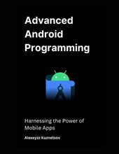 Advanced Android Programming: Harnessing the Power of Mobile Apps