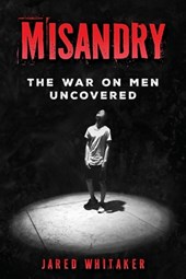 Misandry: The War on Men Uncovered