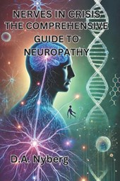 Nerves in Crisis: The Comprehensive Guide to Neuropathy