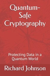 Quantum-Safe Cryptography: Protecting Data in a Quantum World