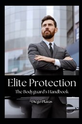 Elite Protection: The Bodyguard's Handbook