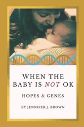 When the Baby Is Not OK: Hopes & Genes