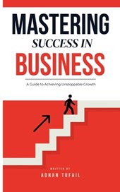 Mastering Success in Business: Mastering Success in Business