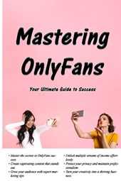 Mastering OnlyFans: Your Ultimate Guide to Success
