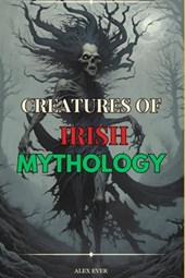 Creatures of Irish Mythology: Legendary creatures of Irish Folklore