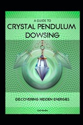 A Guide to Crystal Pendulum Dowsing: Discovering Hidden Energies