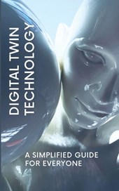 Digital Twin Technology: A Simplified Guide for Everyone