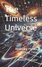 The Timeless Universe: Rewriting Physics Without Time