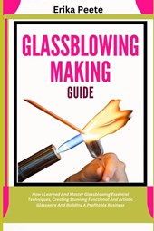Peete, E: Glassblowing Making Guide