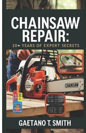 Chainsaw Repair: 20+ Years of Expert Secrets