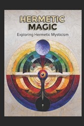 Hermetic Magic: Exploring Hermetic Mysticism