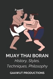 Muay Thai Boran: History, Styles, Techniques, Philosophy