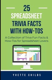 25 Spreadsheet Trivia Facts with How-Tos: A Collection of Trivia Fun Facts & How-Tos for Spreadsheet Lovers
