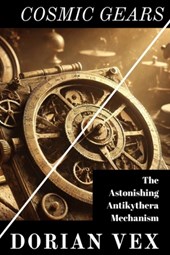 Cosmic Gears: Deciphering The Astonishing Antikythera Mechanism
