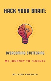 Hack Your Brain: Overcoming Stuttering: My Journey to Fluency