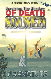 Surviving The Shadow Of Death - Kolwezi: A Missionary's Story