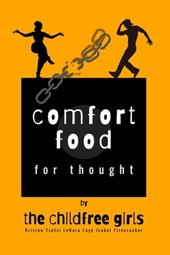 Comfort Food for Thought: by The Childfree Girls